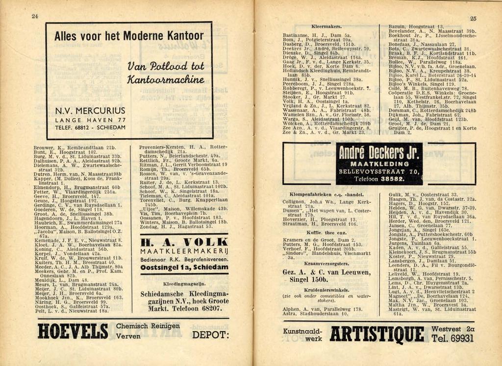 24 Alles voor het Moderne Kantoor N.V. MERCURIUS LANGE HAVEN 77 TELEF. 68812 - SCHIEDAM Kl eermakers. Bastiaanse, H. J., Dam 5a. Bom, J., Potgieterstraat 20a. Dasberg, D., Broersveld, 151 b.