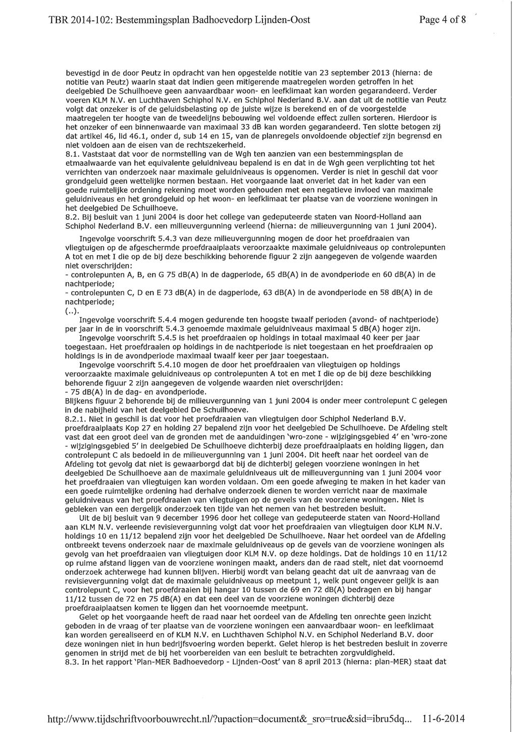 TBR 2014-102: Bestemmingsplan Badhoevedorp Lijnden-Oost Page 4 of 8 bevestigd in de door Peutz in opdracht van hen opgestelde notitie van 23 september 2013 (hierna: de notitie van Peutz) waarin staat