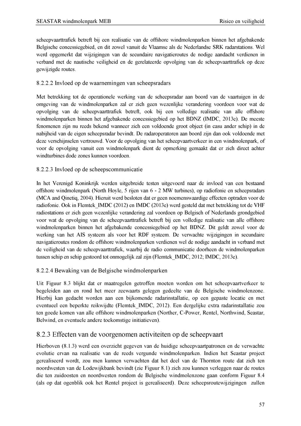 Risico en veiligheid scheepvaarttrafiek betreft bij een realisatie van de offshore windmolenparken binnen het afgebakende Belgische concessiegebied, en dit zowel vanuit de Vlaamse ais de Nederlandse