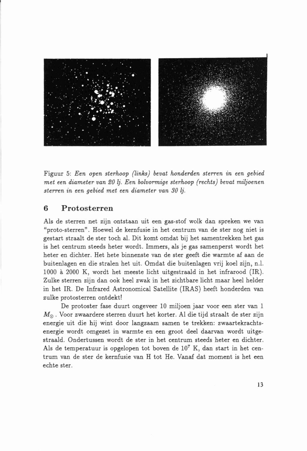 Figuur 5: Een open sterhoop (links) bevat honderden sterren in een gebied met een diameter van 20 lj. Een bolvormige sterhoop (rechts) bevat miljoenen sterren in een gebied met een diameter van 30 lj.