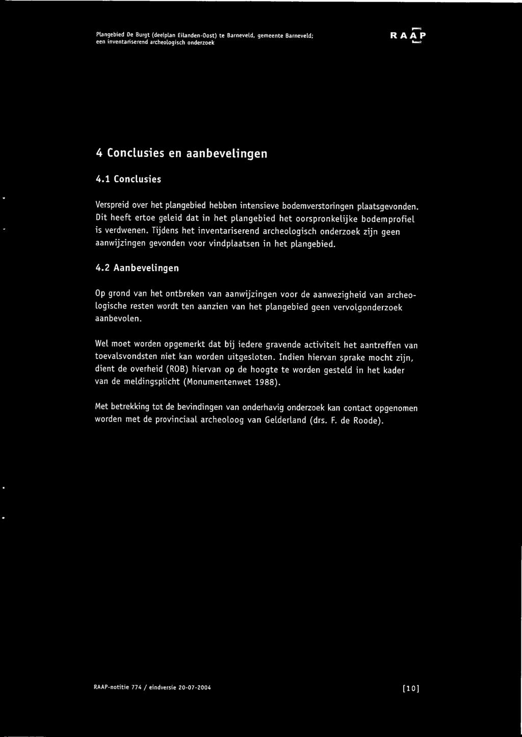 Tijdens het inventariserend archeologisch onderzoek zijn geen aanwijzingen gevonden voor vindplaatsen in het plangebied. 4.