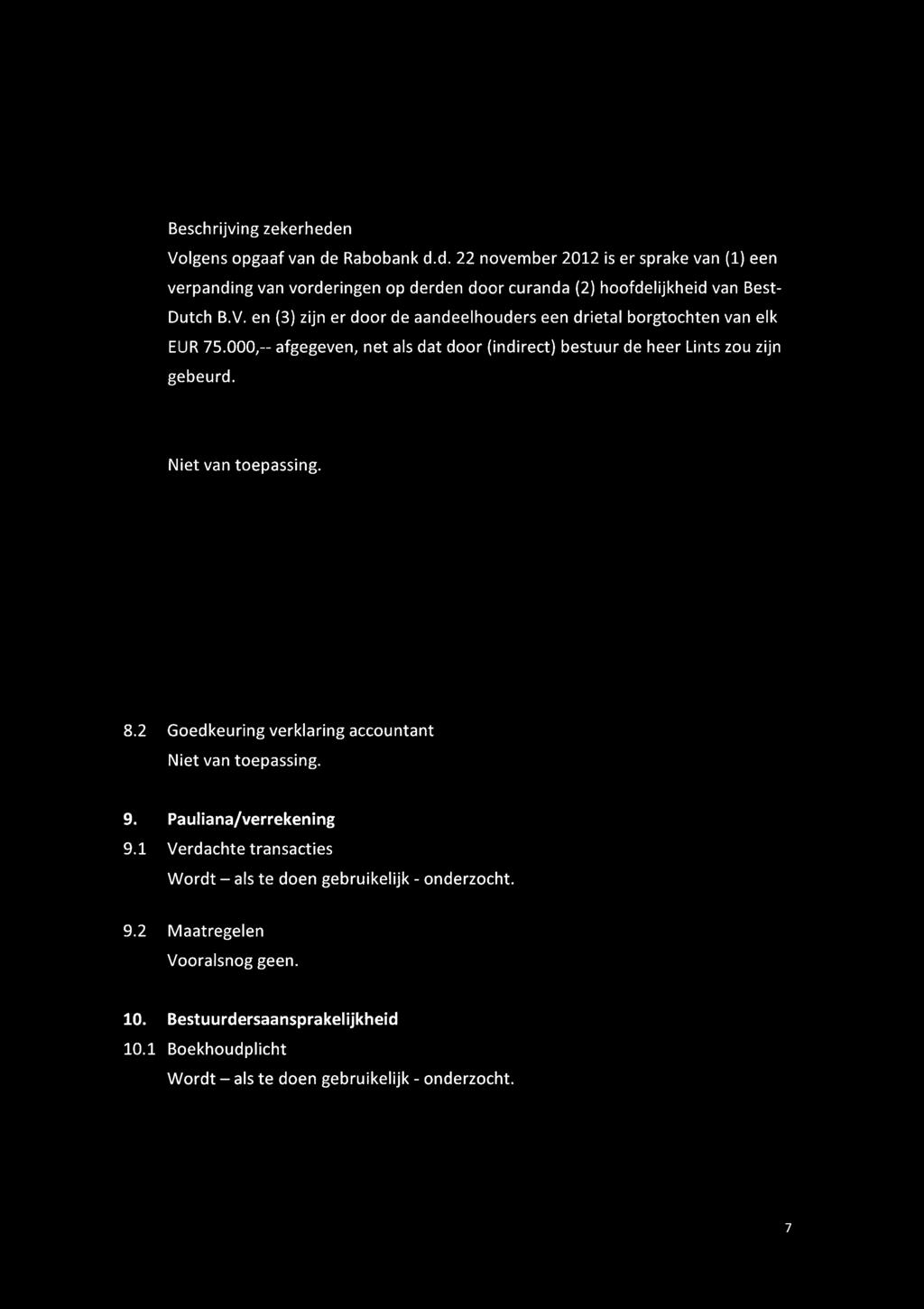 Lodder Princen 6.3 Beschrijving zekerheden Volgens opgaaf van de Rabobank d.d. 22 november 2012 is er sprake van (1) een verpanding van vorderingen op derden door curanda (2) hoofdelijkheid van Best- Dutch B.