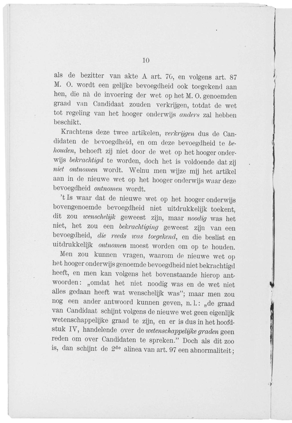 10 als de bezitter van akte A art. 70, en volgens art. 87 M. O. wordt een gelijke bevoegdheid ook toegekend aan hen, die na de invoering der wet op het M. O. genoemden graad vmn Candidaat zouden verkrijgen, totdat de wet tot regehng van het hooger onderwijs anders zal hebben beschikt.