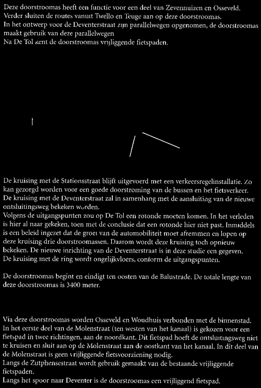 3.1.3 Deventerstraat Deze doorstroomas heeft een functie voor een deel van Zevenhuizen en Osseveld. Verder sluiten de routes vanuit Twello en Teuge aan op deze doorstroomas.