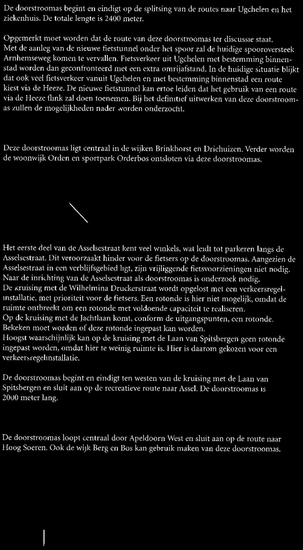 De doorstroomas begint en eindigt op de splitsing van de routes naar Ugchelen en het ziekenhuis. De totale lengte is 2400 meter.