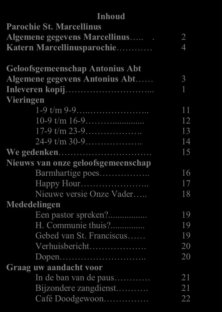 .. 12 17-9 t/m 23-9. 13 24-9 t/m 30-9. 14 We gedenken. 15 Nieuws van onze geloofsgemeenschap Barmhartige poes.. 16 Happy Hour.. 17 Nieuwe versie Onze Vader.