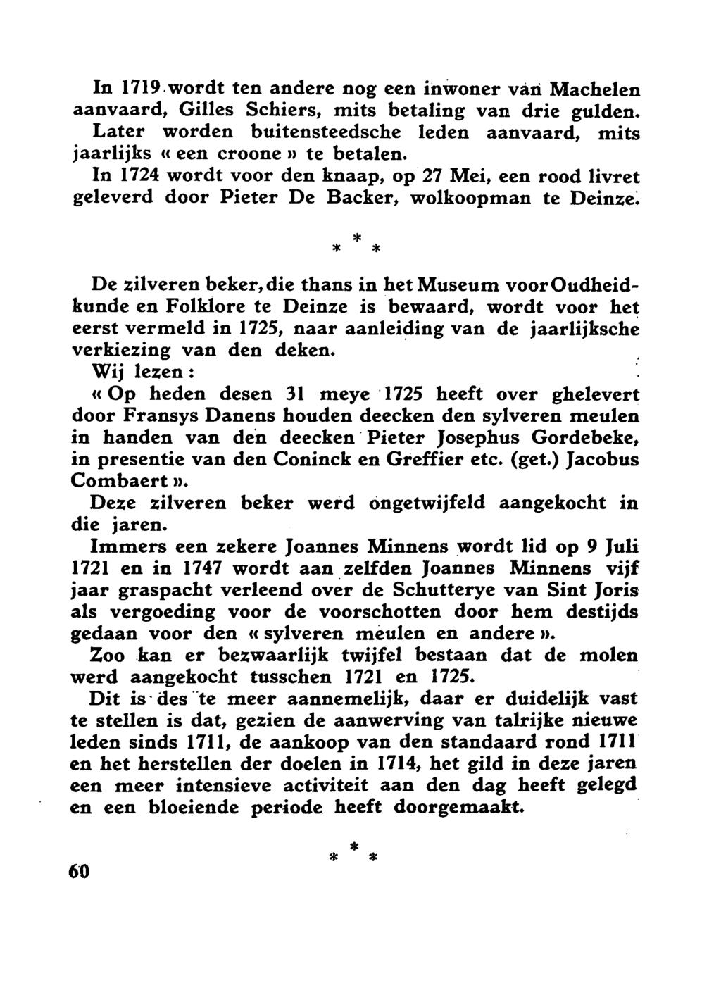 In 1719.wordt ten andere nog een inwoner van Macheten aanvaard, Gilles Schiers, mits betaling van drie gulden. Later worden buitensteedsche leden aanvaard, mits jaarlijks cc een croonen te betalen.