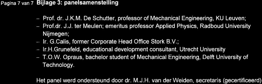 Pagina 7 van z Bijlage 3: panelsamenstelling - - Prof. dr. J.K.M. De Schutter, professor of Mechanical Engineering, KU Leuven; Prof.dr. J.J. ter Meulen; emeritus professorapplied Physics, Radboud University Nijmegen; lr.