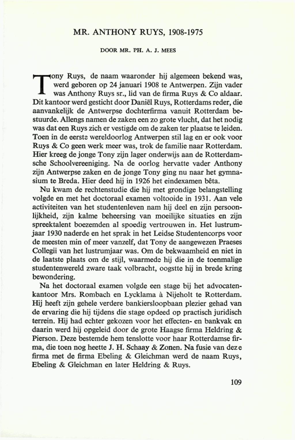 MR. ANTHONY RUYS, 1908-1975 DOOR MR. PH. A. J. MEES Tony Ruys, de naam waaronder hij algemeen bekend was, werd geboren op 24 januari 1908 te Antwerpen. Zijn vader was Anthony Ruys sr.