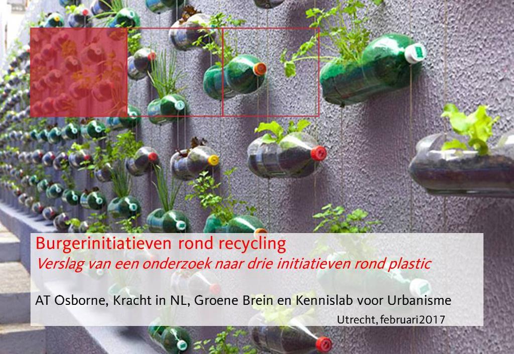 Inleiding Eind 2016 onderzochten wij drie burgerinitiatieven die zich richten op recycling van plastic.