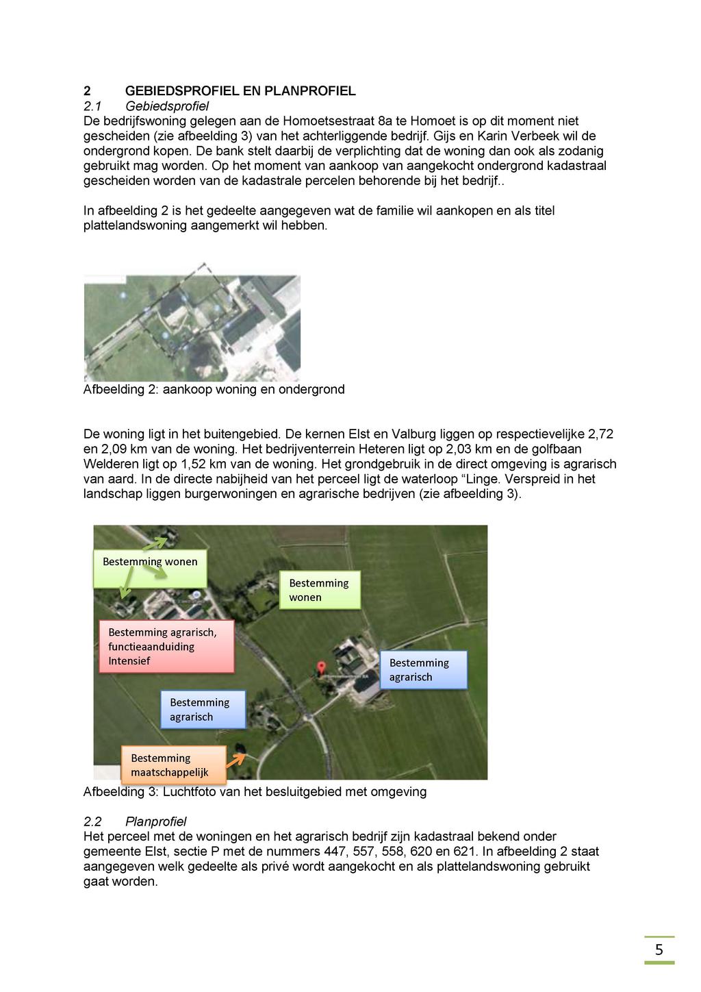 2 GEBIEDSPROFIEL EN PLANPROFIEL 2.1 Gebiedsprofiel De bedrijfswoning gelegen aan de Homoetsestraat 8a te Homoet is op dit moment niet gescheiden (zie afbeelding 3) van het achterliggende bedrijf.