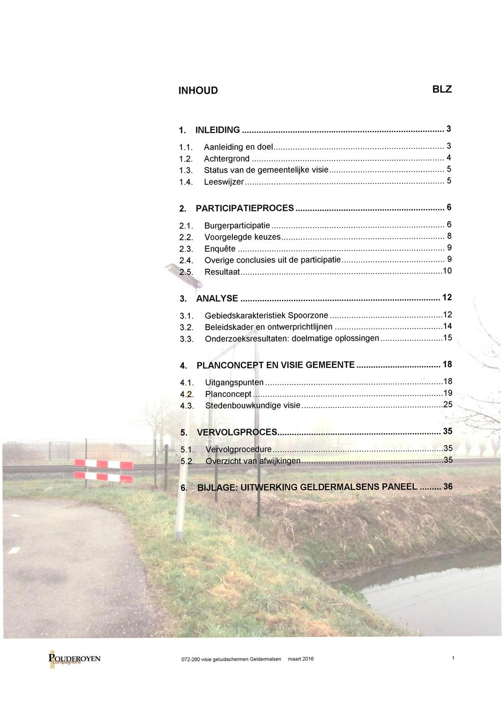 INHOUD BLZ 1. INLEIDING 3 1.1. Aanleiding en doel 3 1.2. Achtergrond 4 1.3. Status van de gemeentelijke visie 5 1.4. Leeswijzer 5 2. PARTICIPATIEPROCES 6 2.1. Burgerparticipatie 6 2.2. Voorgelegde keuzes 8 2.