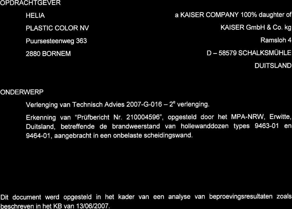 kg Puursesteenweg 363 2880 BORNEM D - Ramsloh 4 58579 SCHALKSMÜNIC DUITSLAND ONDERWERP Verlenging van Technisch Advies 2007-G-016-2" verlenging. Erkenning van "Prüfbericht Nr.