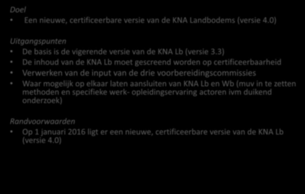 Product 3: actualiseren van de KNA Landbodems Doel Een nieuwe, certificeerbare versie van de KNA Landbodems (versie 4.0) Uitgangspunten De basis is de vigerende versie van de KNA Lb (versie 3.