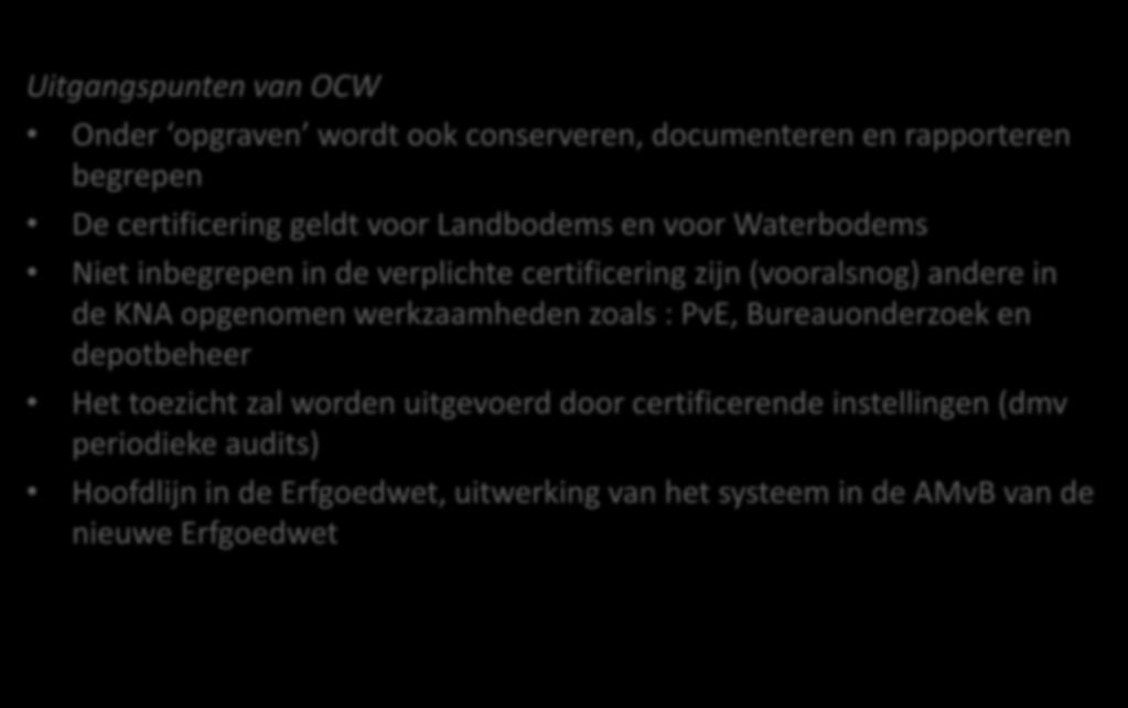 Inleiding Uitgangspunten van OCW Onder opgraven wordt ook conserveren, documenteren en rapporteren begrepen De certificering geldt voor Landbodems en voor Waterbodems Niet inbegrepen in de verplichte