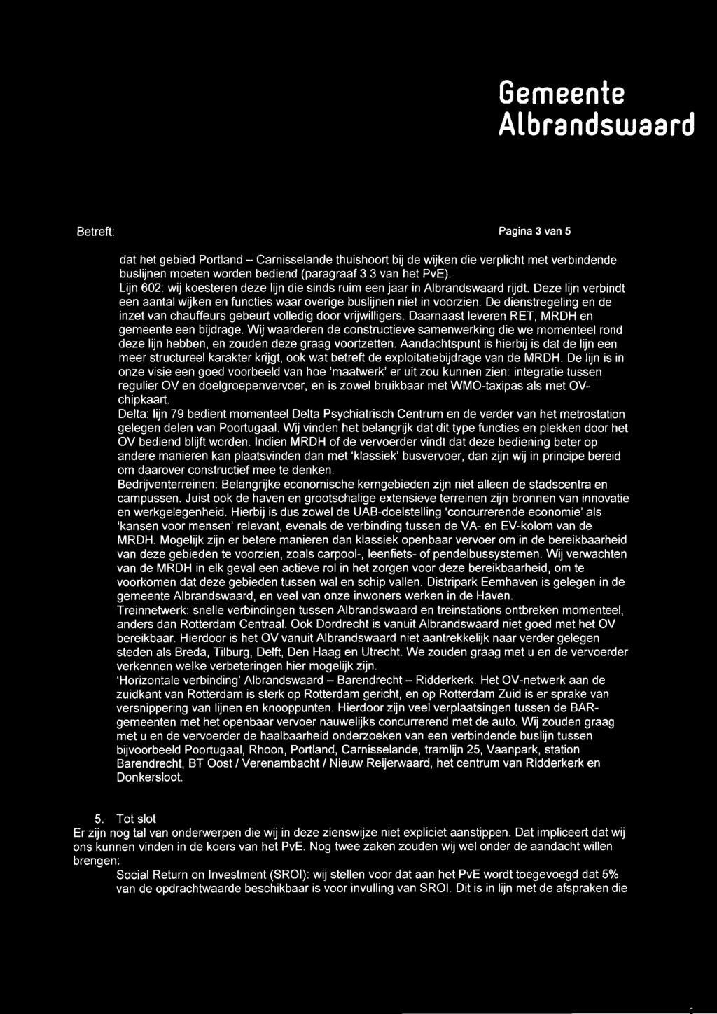 De dienstregeling en de inzet van chauffeurs gebeurt volledig door vrijwilligers. Daarnaast leveren RET, MRDH en gemeente een bijdrage.