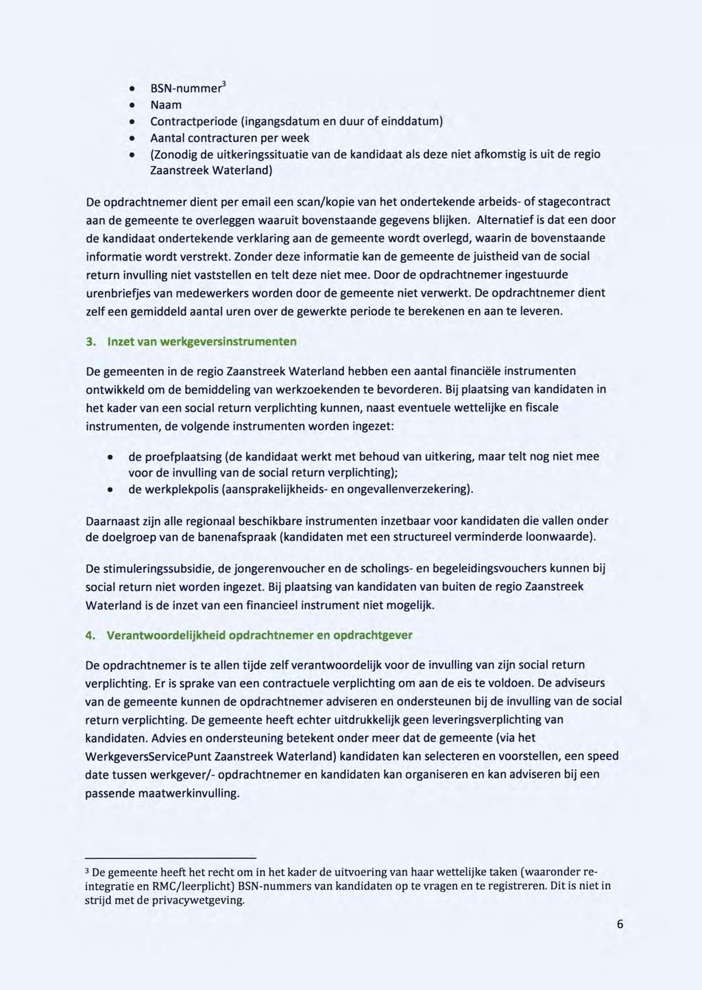 BSN-nummer 3 Naam Contractperiode (ingangsdatum en duur of einddatum) Aantal contracturen per week (Zonodig de uitkeringssituatie van de kandidaat als deze niet afkomstig is uit de regio Zaanstreek