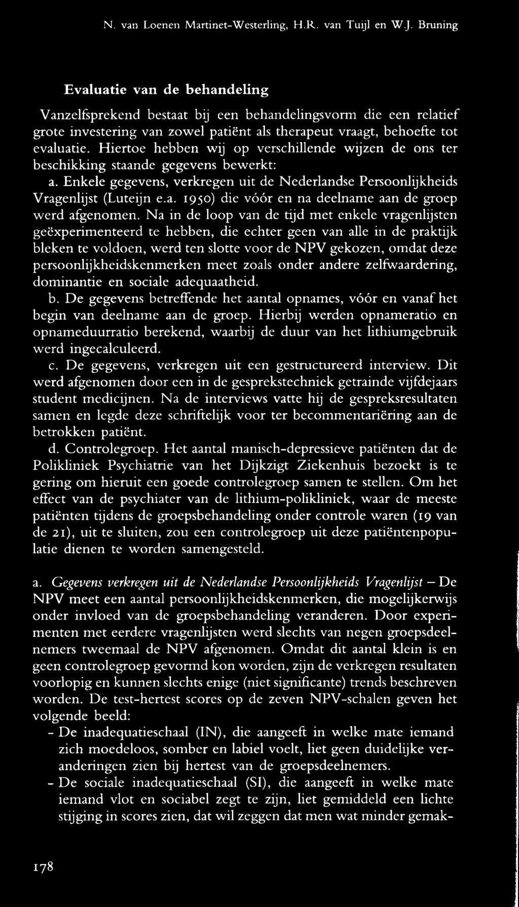 Hiertoe hebben wij op verschillende wijzen de ons ter beschikking staande gegevens bewerkt: a. Enkele gegevens, verkregen uit de Nederlandse Persoonlijkheids Vragenlijst (Luteijn e.a. I95o) die vóór en na deelname aan de groep werd afgenomen.