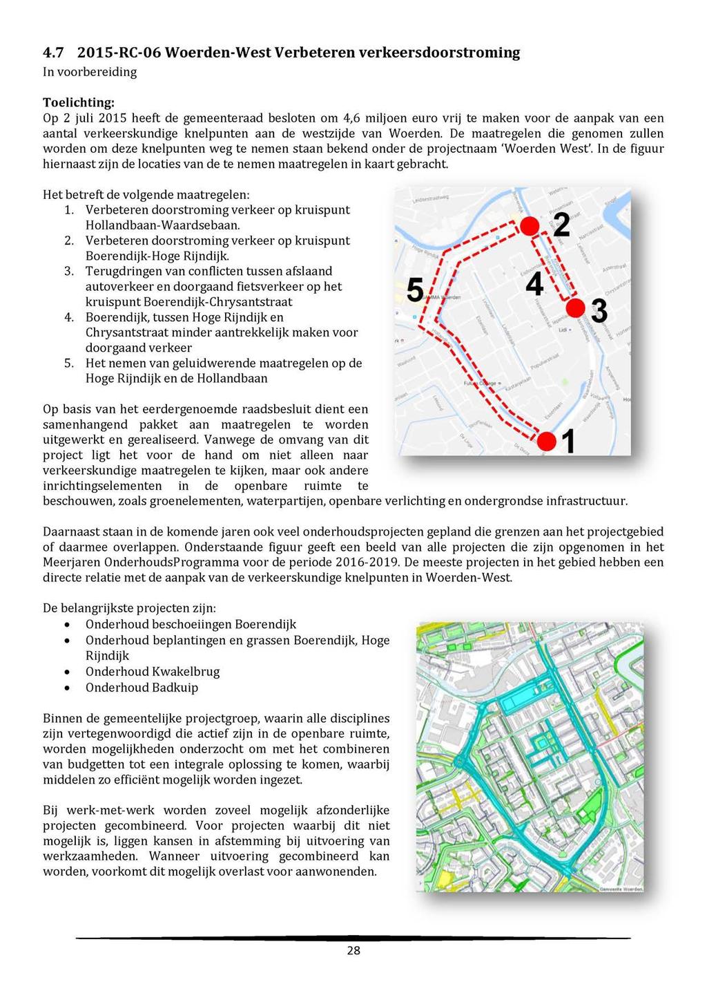 4.7 2015-RC-06 Woerden-West Verbeteren verkeersdoorstroming In voorbereiding Toelichting: Op 2 juli 2015 heeft de gemeenteraad besloten om 4,6 miljoen euro vrij te maken voor de aanpak van een aantal