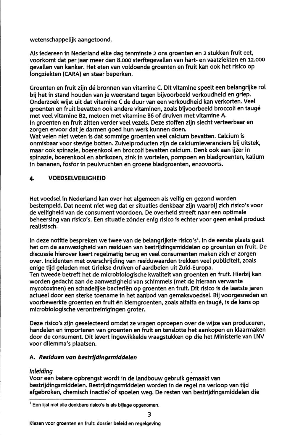 wetenschappelijk aangetoond. Als iedereen in Nederland elke dag tenminste 2 ons groenten en 2 stukken fruit eet, voorkomt dat per jaar meer dan 8.000 sterftegevahen van hart- en vaatziekten en 12.