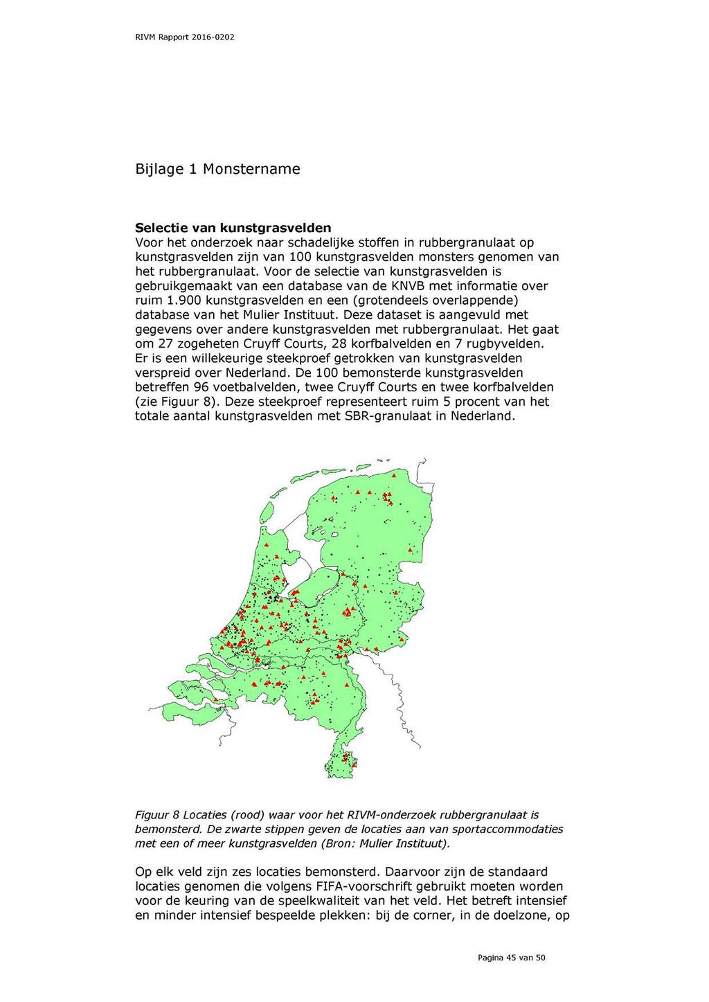 RIVM Rapport 2016-0202 Bijlage 1 Monstername Selectie van kunstgrasvelden Voor het onderzoek naar schadelijke stoffen in rubbergranulaat op kunstgrasvelden zijn van 100 kunstgrasvelden monsters