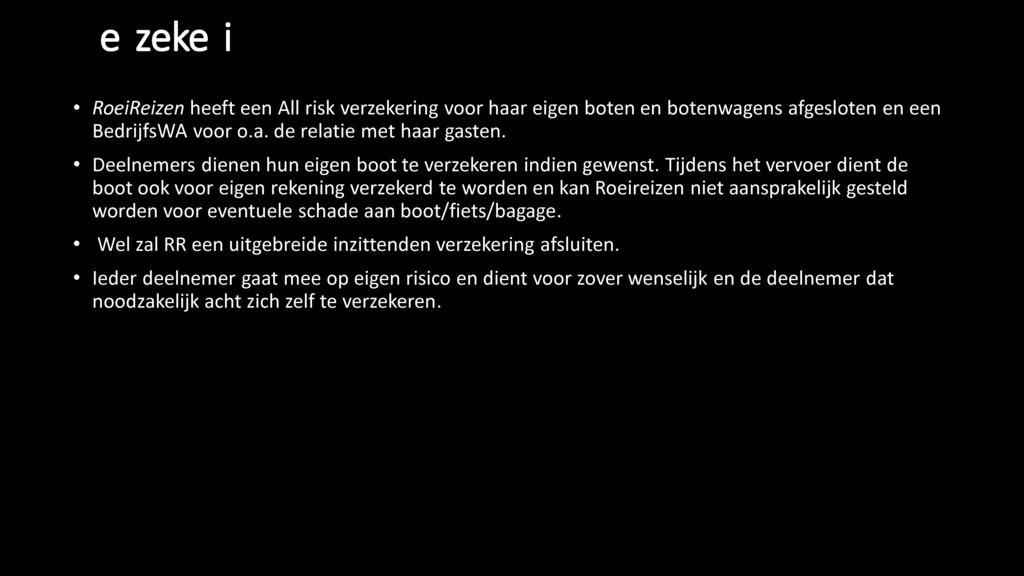 Verzekering RoeiReizen heeft een AII risk verzekering voor haar eigen boten en botenwagens afgesloten en een BedrijfsWA voor o.a. de relatie met haar gasten.