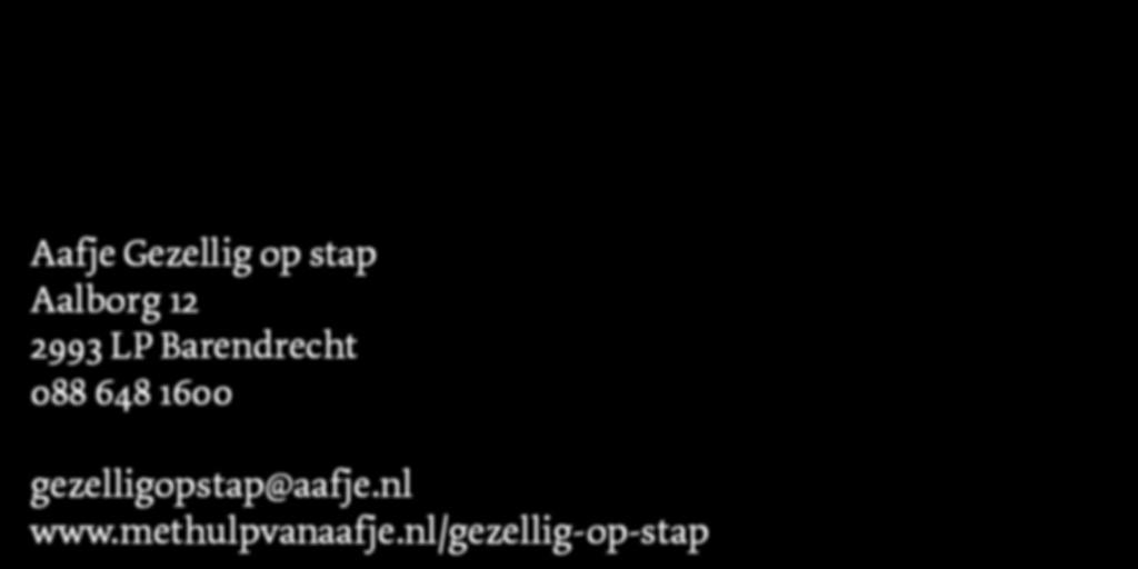 Meer weten? Aafje Gezellig op stap is 0p werkdagen bereikbaar tussen 8.30 en 17.00 uur via telefoonnummer 088 648 1600 of ga naar www.