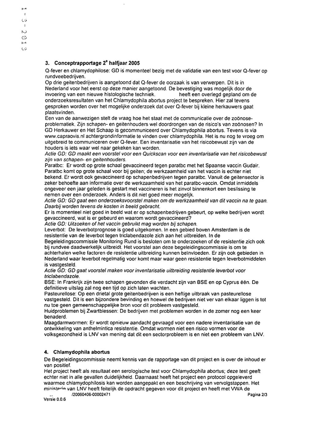 I 3. Conceptrapportage 2 halfjaar 2005 Q-fever en chlamydophilose: GD is momenteel bezig met de validatie van een test voor Q-fever op rundveebedrijven.