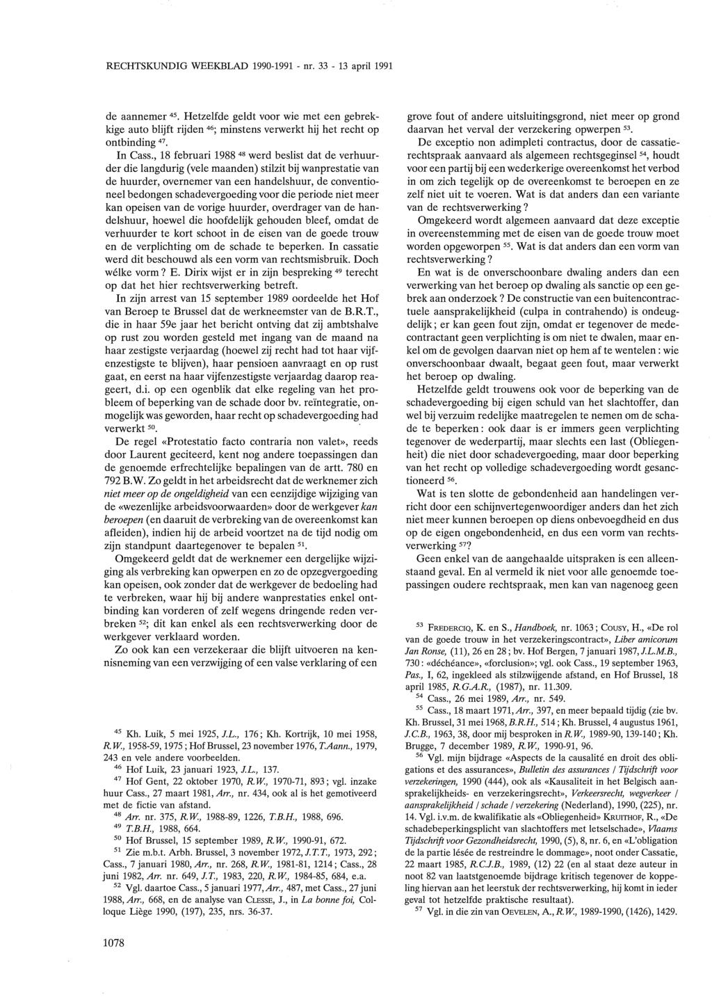 RECHTSKUNDIG WEEKBLAD 1990-1991- nr. 33-13 april 1991 de aannemer 45 Hetzelfde geldt voor wie met een gebrekkige auto blijft rijden 46 ; minstens verwerkt hij het recht op ontbinding 47 In Cass.