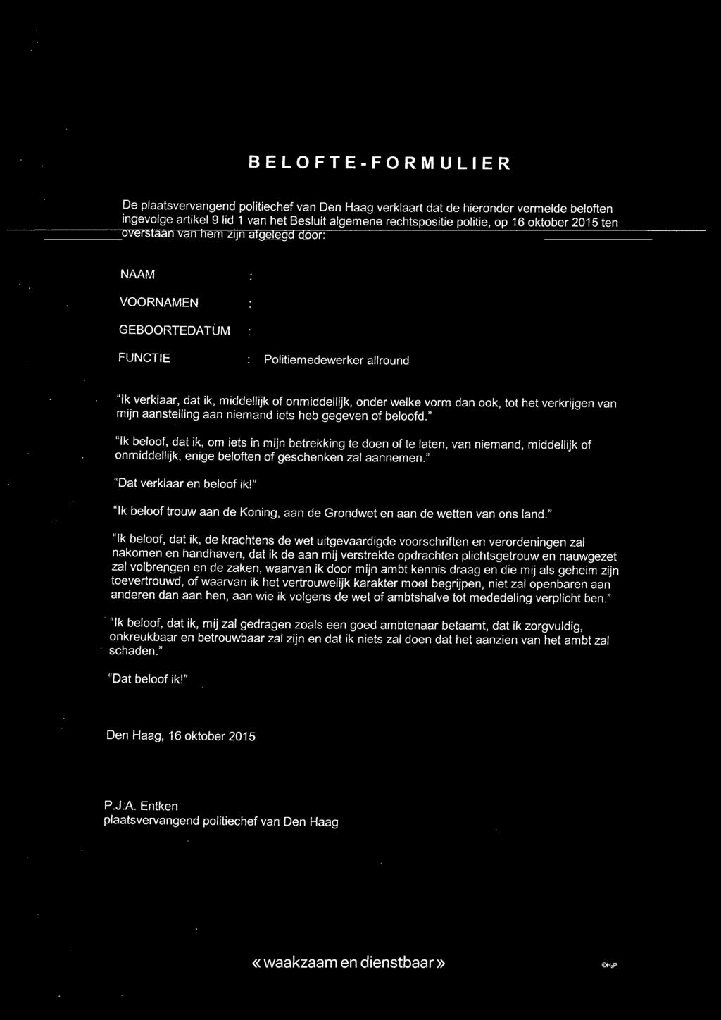 ,o=ve""'r-staan van fiem zqn afgelegd do~or: NAAM VOORNAMEN GEBOORTEDATUM FUNCTIE Politiemedewerker allround "Ik verklaar, dat ik, middellijk of onmiddellijk, onder welke vorm dan ook, tot het