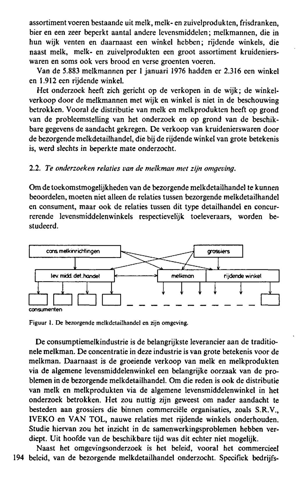 assortimentvoerenbestaande uitmelk,melk-en zuivelprodukten, frisdranken, bier eneenzeer beperkt aantal andere levensmiddelen ; melkmannen, die in hun wijk venten en daarnaast een winkel hebben;