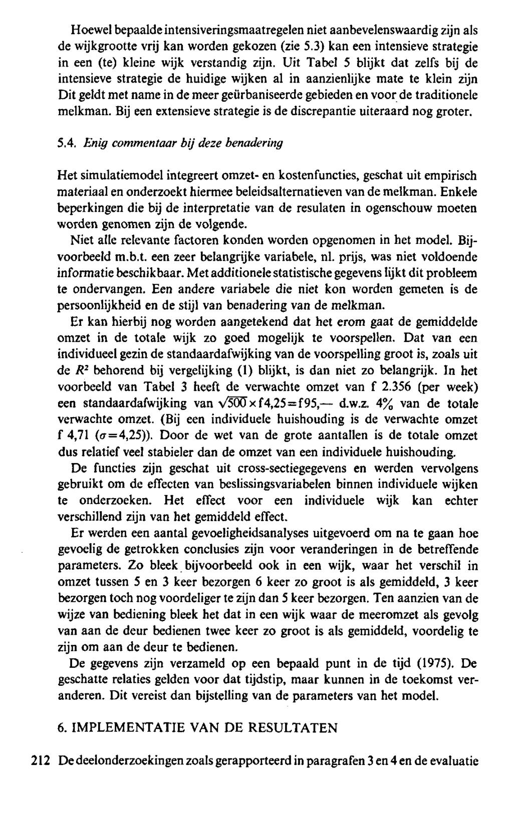 Hoewel bepaalde intensiveringsmaatregelen nietaanbevelenswaardigzijn als de wijkgrootte vrij kan worden gekozen (zie 5.3) kan een intensieve strategie in een (te) kleine wijk verstandig zijn.