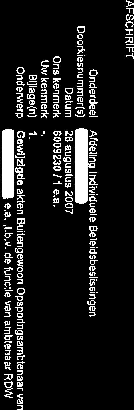 Datum Ons kenmerk Uw kenmerk Bijlage(n) Onderwerp Afdeling Individuele Beleidsbeslissingen 28 augustus 2007 6009230 /1 e.a. Gewijzigde akten Buitengewoon Opsporingsambtenaar van e.a.,t.