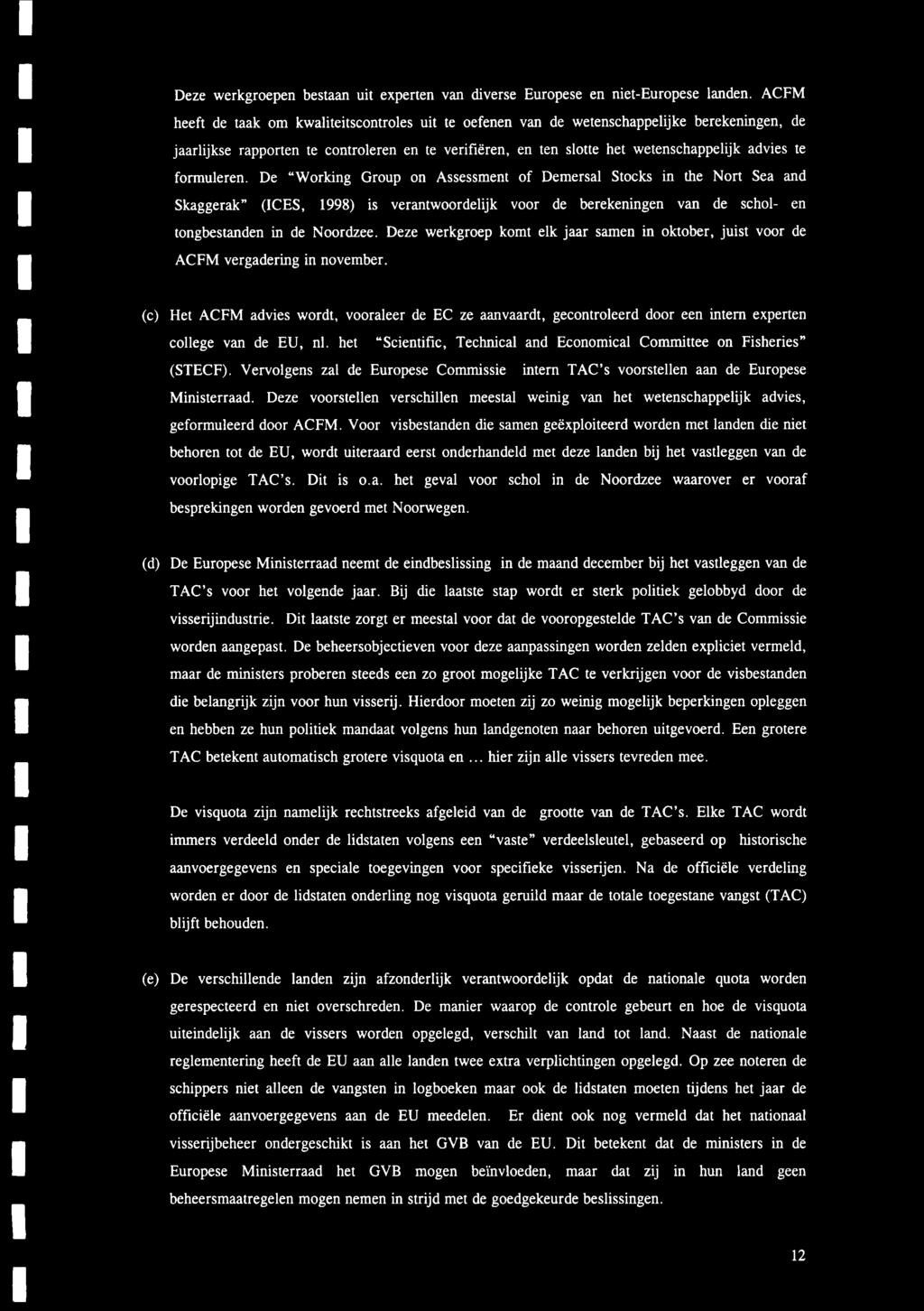 formuleren. De Working Group on Assessment of Demersal Stocks in the Nort Sea and Skaggerak (ICES, 1998) is verantwoordelijk voor de berekeningen van de schol- en tongbestanden in de Noordzee.