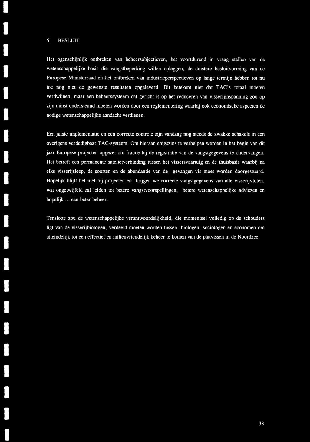 5 BESLUIT Het ogenschijnlijk ontbreken van beheersobjectieven, het voortdurend in vraag stellen van de wetenschappelijke basis die vangstbeperking willen opleggen, de duistere besluitvorming van de