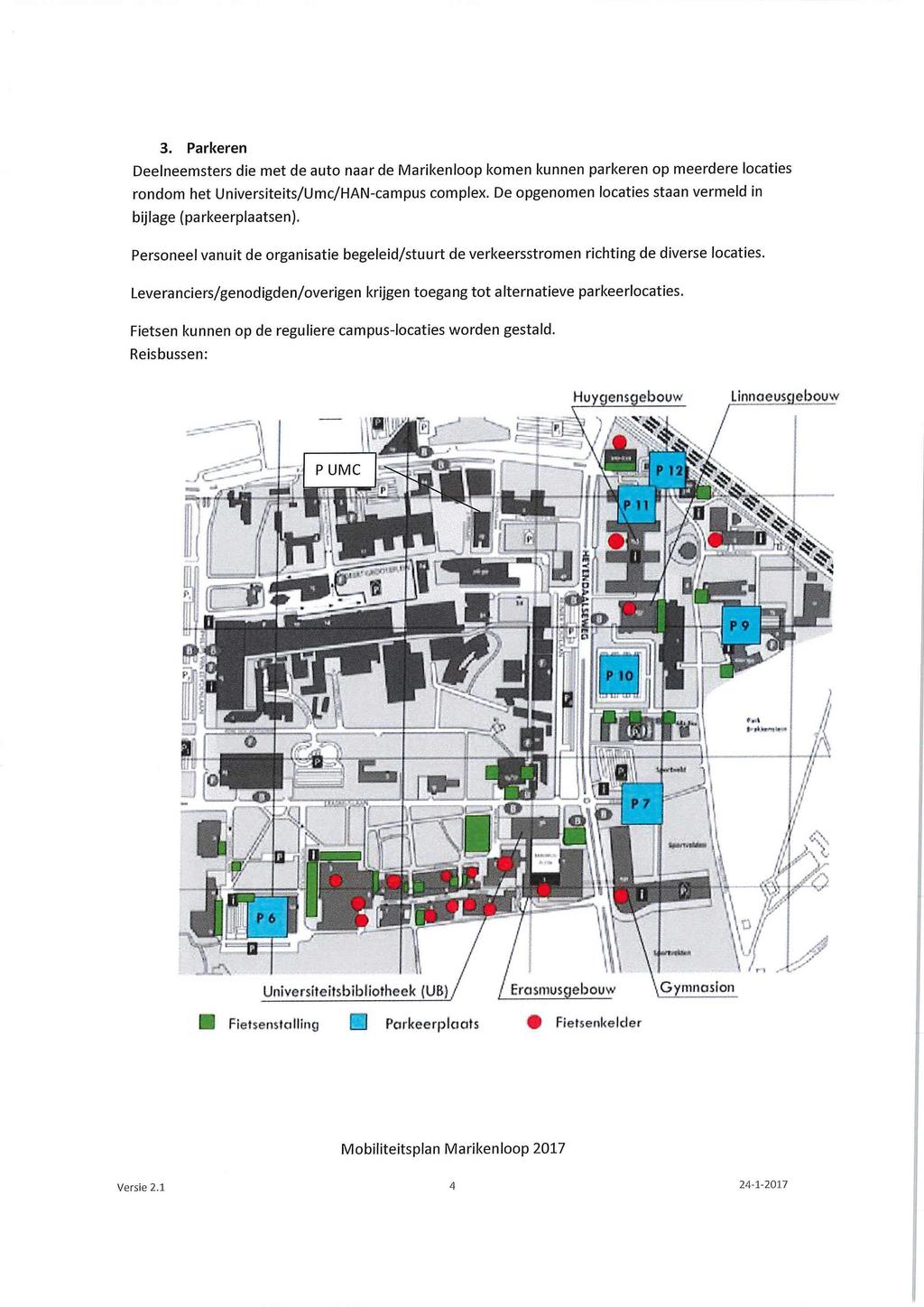 3. Parkeren Deelneemsters die met de auto naar de Marikenloop komen kunnen parkeren op meerdere locaties rondom het Universiteits/Umc/HAN-campus complex.