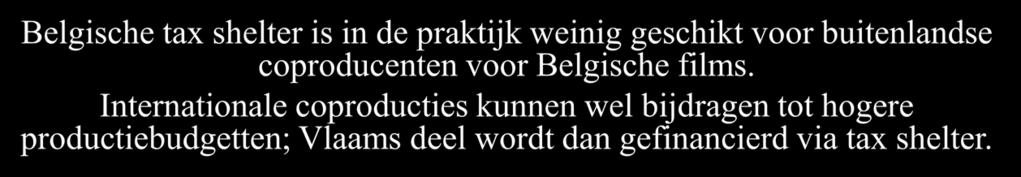 S3 OPTIE 2: TAX SHELTER VOOR INTERNATIONALE COPRODUCTIES (II) Voor een realistische financiering van films waarvan de kosten kunnen worden gerecupereerd op de Vlaamse markt, bedragen de maximale