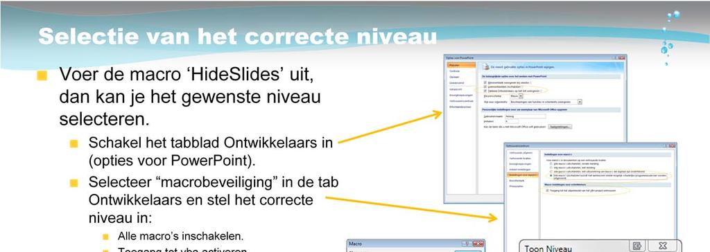 Voer de macro HideSlides uit, dan kan je het gewenste niveau selecteren.