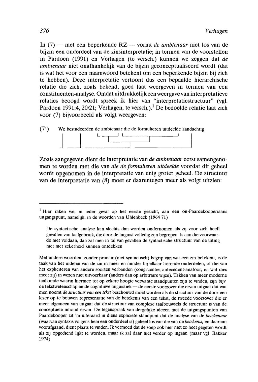 376 Verhagen In (7) met een beperkende RZ vormt de ambtenaar niet los van de bijzin een onderdeel van de zinsinterpretatie; in termen van de voorstellen in Pardoen (1991) en Verhagen (te versch.