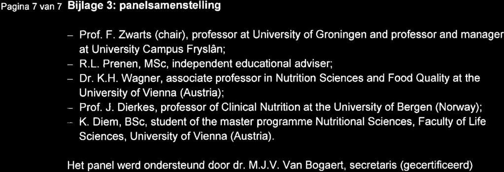 Pagina 7 van z Bijlage 3: panelsamenstelling - Prof. F. Zwarts (chair), professor at University of roningen and professor and manager at University Campus Fryslân; - R.L.