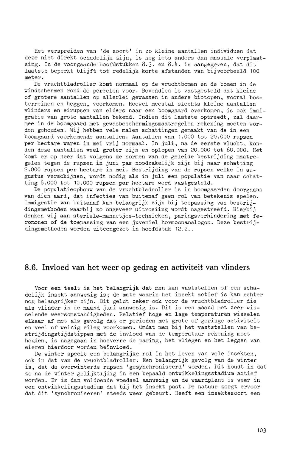 Het verspreiden van 'de soort' in zo kleine aantallen individuen dat deze niet direkt schadelijk zijn,is nog iets anders dan massale verplaatsing. In de voorgaande hoofdstukken 8.3- en8.u. is aangegeven,dat dit laatste "beperkt blijft tot redelijk korte afstanden van bijvoorbeeld 100 meter.