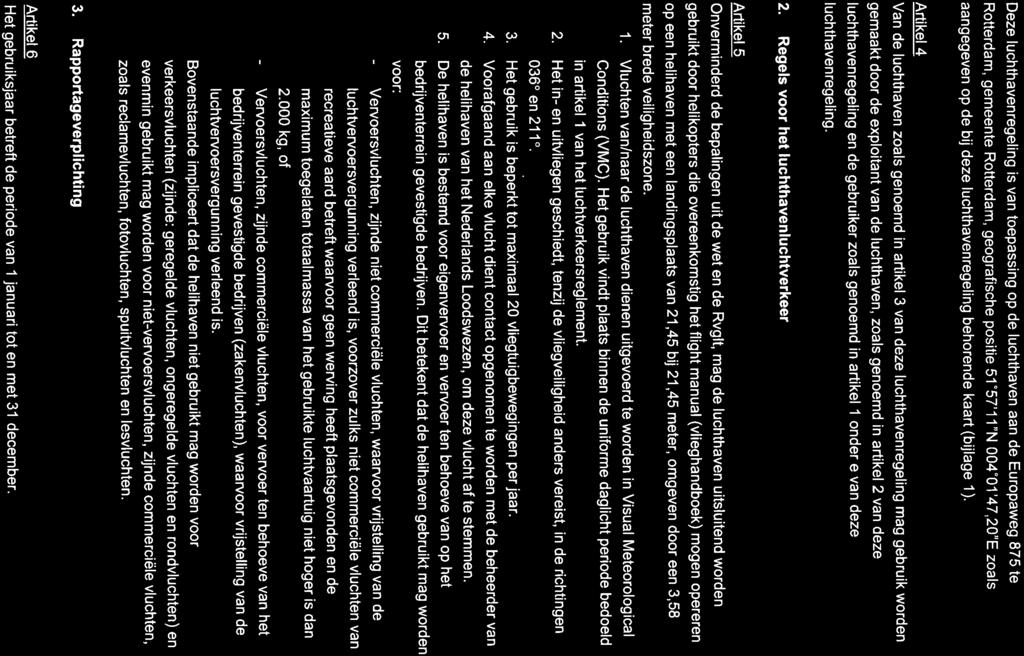 Deze luchthavenregeling is van toepassing op de luchthaven aan de Europaweg 875 te Rotterdam, gemeente Rotterdam, geografische positie 51 "57'1 1 "N 004"01'47,20"E zoals aangegeven op de bij deze