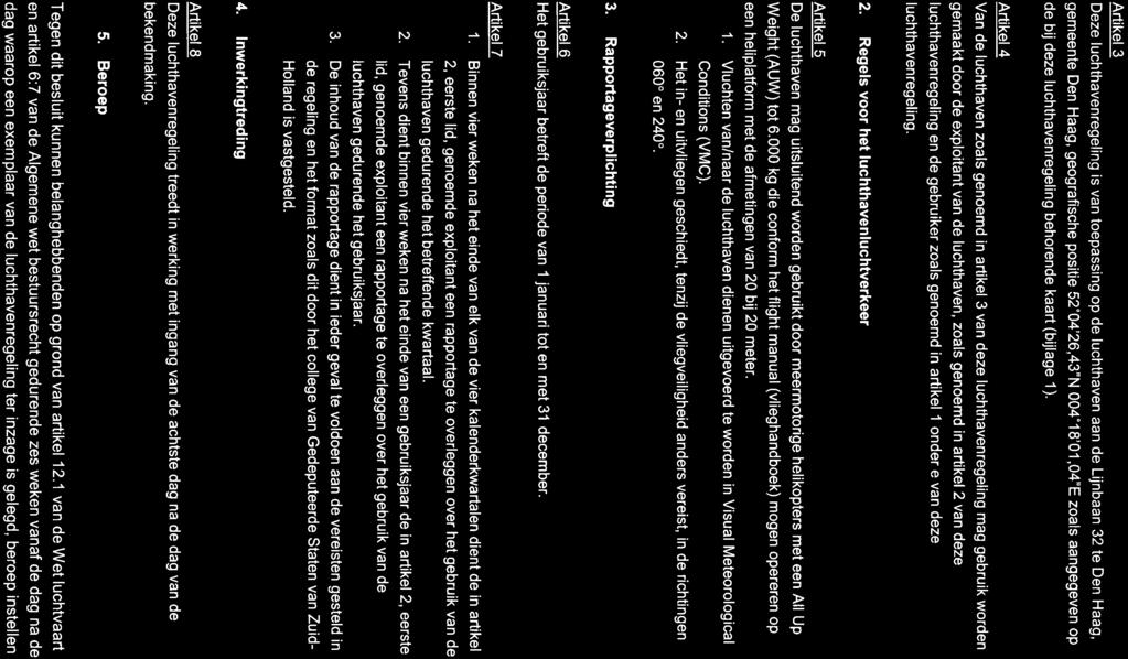 Artikel 3 Deze luchthavenregeling is van toepassing op de luchthaven aan de Lijnbaan 32 te Den Haag, gemeente Den Haag, geografische positie 52'04'26,43"N 004'1 8'01,04"E zoals aangegeven op de bij