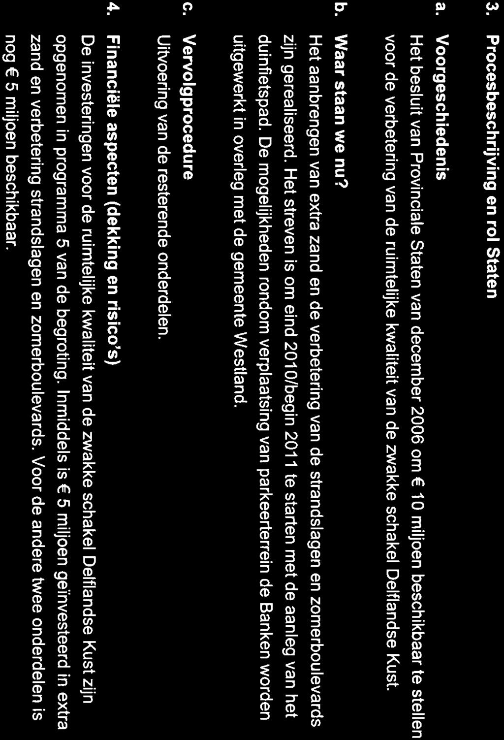 Voorgeschiedenis Het besluit van Provinciale Staten van december 2006 om E 10 miljoen beschikbaar te stellen voor de verbetering van de ruimtelijke kwaliteit van de zwakke schakel Delflandse Kust. b. Waar staan we nu?