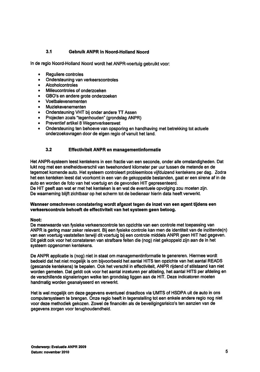 3.1 Gebruik ANPR In Noord-Holland Noord In de regio Noord-Holland Noord wordt het ANPR-voertuig gebruikt voor: Reguliere controles Ondersteuning van verkeerscontroles Alcoholcontroles Milieucontroles