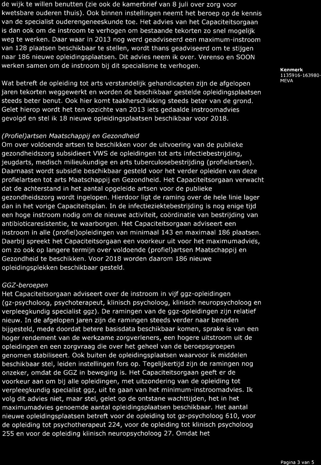 Daar waar in 2013 nog werd geadviseerd een maximum-instroom van 128 plaatsen beschikbaar te stellen, wordt thans geadviseerd om te stijgen naar 186 nieuwe opleidingsplaatsen. Dit advies neem ik over.