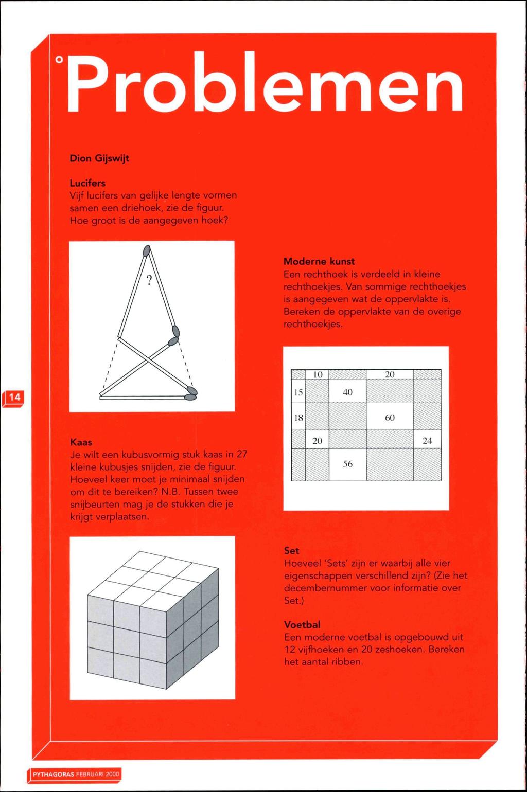 Problemen Dion Gijswijt ucifers Vijf lucifers van gelijke lengte vormen samen een driehoek, zie de figuur. Hoe groot is de aangegeven hoek?