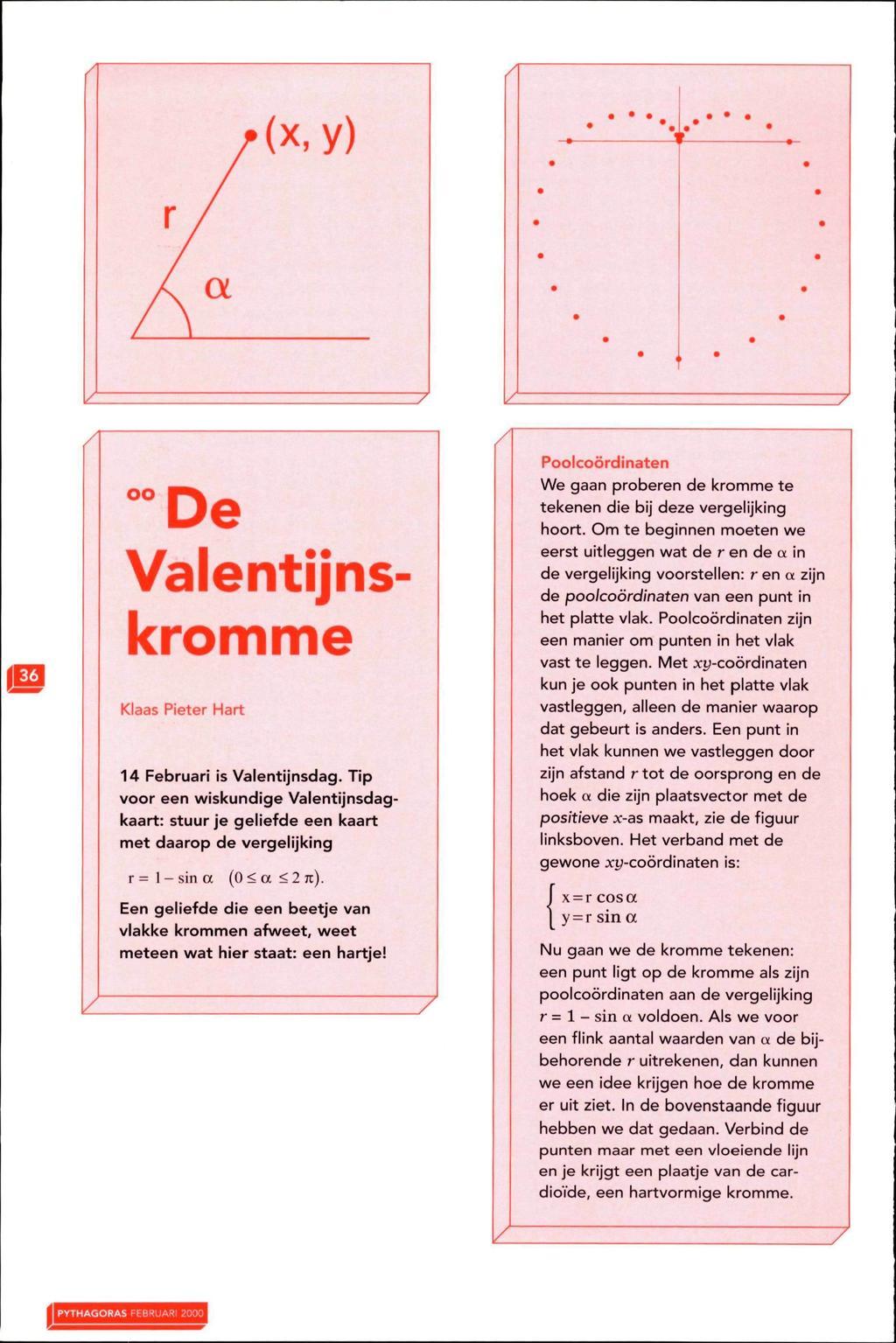 -< n ^ o Valentijnskromme Klaas Pieter Hart 14 Februari is Valentijnsdag. Tip voor een wiskundige Valentijnsdagkaart: stuur je geliefde een kaart met daarop de vergelijking r = l-sina (0<a <2 jc).