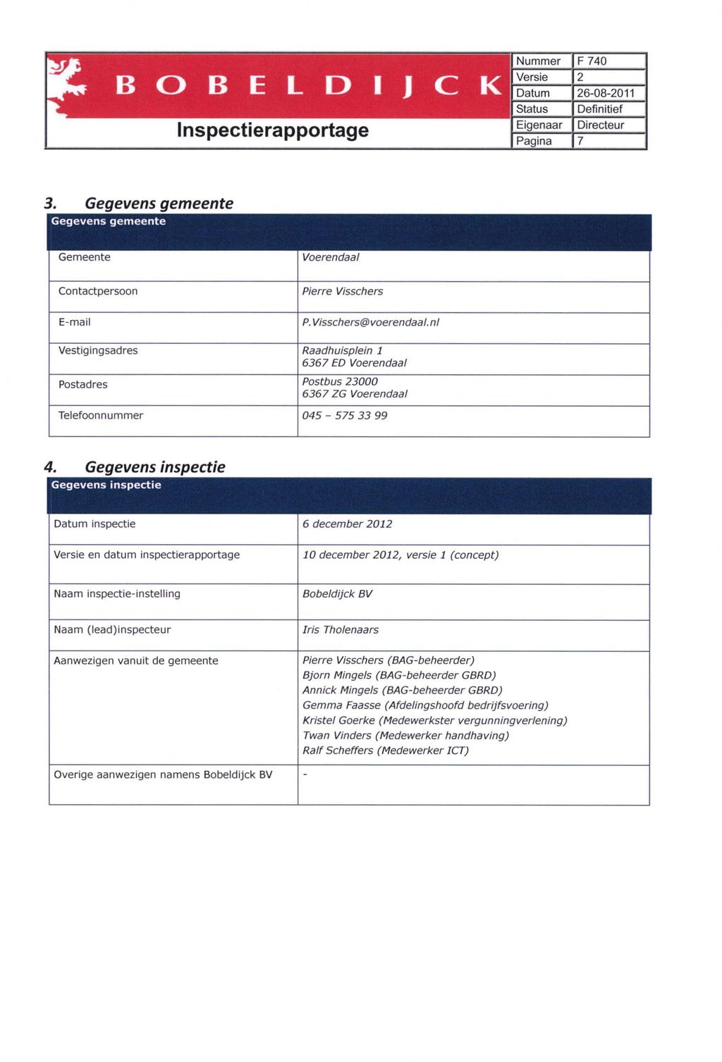 t B O B E L D I J C K Inspectierapportage Directeur 3. Gegevens gemeente Gegevens gemeente Gemeente Voerendaal Contactpersoon Pierre Visschers E-mail P. Visschers@voerendaal.