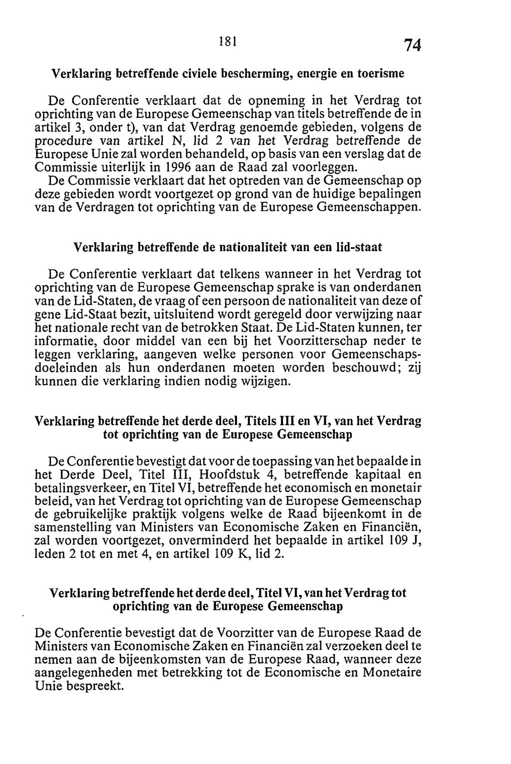 Verklaring betreffende civiele bescherming, energie en toerisme De Conferentie verklaart dat de opneming in het Verdrag tot oprichting van de Europese Gemeenschap van titels betreffende de in artikel